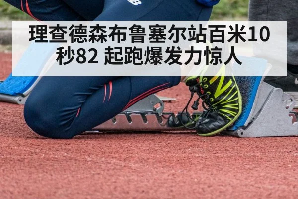 理查德森布鲁塞尔站百米10秒82 起跑爆发力惊人