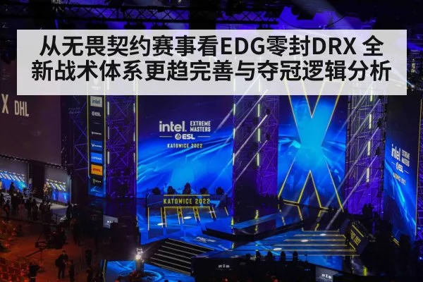 从无畏契约赛事看EDG零封DRX 全新战术体系更趋完善与夺冠逻辑分析